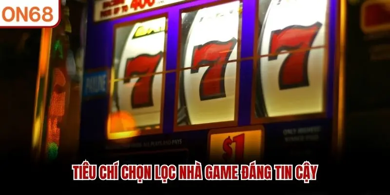 Tiêu chí chọn lọc nhà game đáng tin cậy quay hũ đổi thưởng